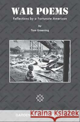 War Poems: Reflections by a Fortunate American Tom Greening Ken Rubin 9781721665822 Createspace Independent Publishing Platform