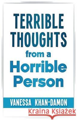 Terrible Thoughts from a Horrible Person Vanessa Khan-Damon Annie Wedekind 9781721667598 Createspace Independent Publishing Platform