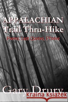Appalachian Trail Thru-Hike: Poems, Last Quotes, Photos Gary Drury 9781721670628 Createspace Independent Publishing Platform