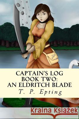 Captain's Log: An Eldritch Blade T. P. Epting Laura Stockdale 9781721674152 Createspace Independent Publishing Platform