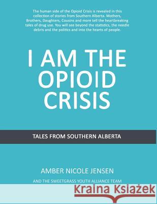 I Am The Opioid Crisis: Stories From Southern Alberta Eaglespeaker, Jason 9781721674268 Createspace Independent Publishing Platform