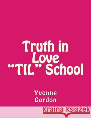 Truth in Love School (Til) Yvonne U. Gordon 9781721674404 Createspace Independent Publishing Platform