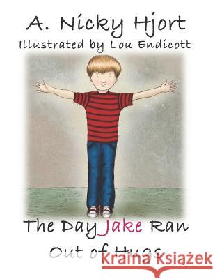 The Day Jake Ran Out of Hugs Lou Endicott A. Nicky Hjort 9781721674459 Createspace Independent Publishing Platform