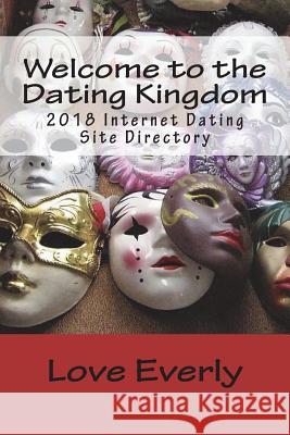 Welcome to the Dating Kingdom: 2018 Internet Dating Site Directory Love Everly Catherine E. Andriopoulos Stephen a. Santos 9781721675296