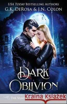 Dark Oblivion: The Vampire Prophecy Book 3 G. K. DeRosa J. N. Colon 9781721676422 Createspace Independent Publishing Platform