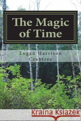 The Magic of Time: An adventure of the ages Crabtree, Logan Harrison 9781721677269 Createspace Independent Publishing Platform