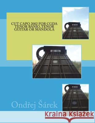Cut capo 2002 for CGDA tenor banjo, tenor guitar or mandola Sarek, Ondrej 9781721677856 Createspace Independent Publishing Platform