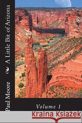 A Little Bit of Arizona Paul B. Moore 9781721678754 Createspace Independent Publishing Platform