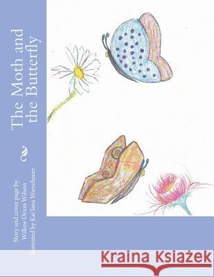 The Moth and the Butterfly Willow Orion Wilson Kai'lana Warschauer 9781721679553 Createspace Independent Publishing Platform