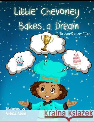 Little Chevoney Bakes A Dream Ashraf, Aneeza 9781721680504 Createspace Independent Publishing Platform
