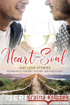 Heart and Soul: Gay Love Stories Jerry Cole 9781721680719 Createspace Independent Publishing Platform