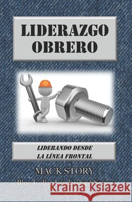 Liderazgo Obrero: Liderando desde la Línea Frontal Mack Story, Rafael Pliego Samaniego 9781721684281