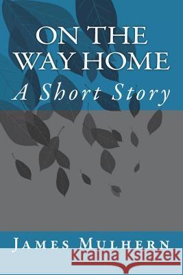 On the Way Home: A Short Story James Mulhern 9781721686391 Createspace Independent Publishing Platform