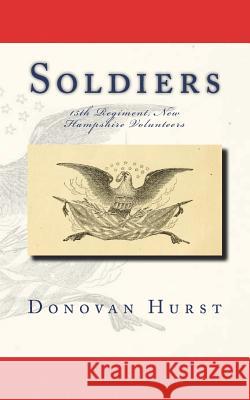 Soldiers of the 15th Regiment, New Hampshire Volunteers Donovan Hurst 9781721689163 Createspace Independent Publishing Platform