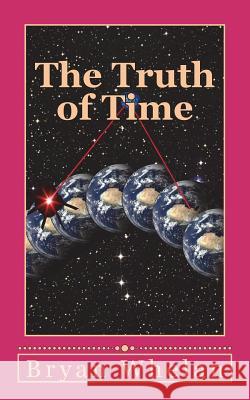 The Truth of Time Bryan Whelan 9781721690176