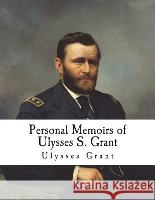 Personal Memoirs of Ulysses S. Grant Ulysses S. Grant 9781721692699 Createspace Independent Publishing Platform