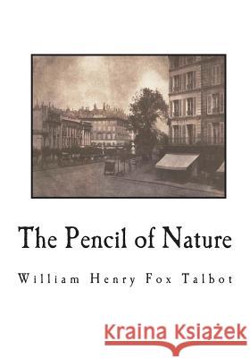 The Pencil of Nature: Fully Illustrated with 24 Original Plates William Henry Fox Talbot 9781721695713