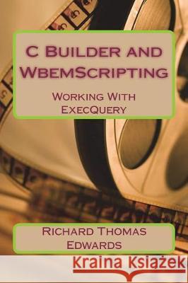 C Builder and WbemScripting Edwards, Richard Thomas 9781721698035 Createspace Independent Publishing Platform