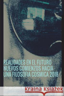 Realidades en el Futuro Nuevos Comienzos hacia una Filosofia Cosmica 2018 Arco, Sergio Cobos 9781721699964 Createspace Independent Publishing Platform