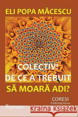 Colectiv! de Ce a Trebuit Sa Moara Adi?: Roman Eli Popa Macescu Vasile Poenaru 9781721702312 Createspace Independent Publishing Platform