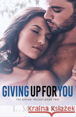 Giving Up for You L. M. Carr 9781721705177 Createspace Independent Publishing Platform