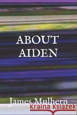 About Aiden: Selected Stories James Mulhern 9781721712403 Createspace Independent Publishing Platform