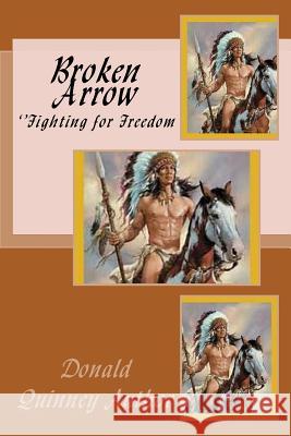 Broken Arrow: ''Fighting for Freedom'' Donald James Quinney 9781721714834 Createspace Independent Publishing Platform