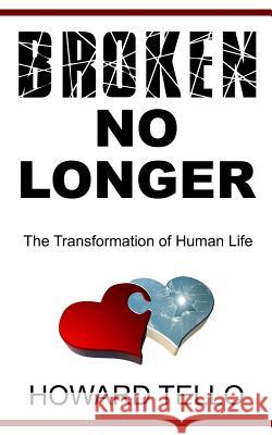 Broken No Longer: The Transformation of Human Life Howard Tello Dr Pierre Steenburg 9781721715008 Createspace Independent Publishing Platform