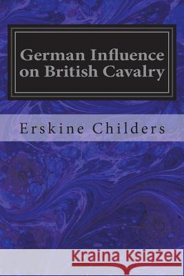 German Influence on British Cavalry Erskine Childers 9781721715466 Createspace Independent Publishing Platform