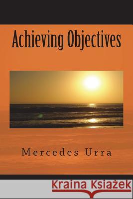 Achieving Objectives Mercedes Urra 9781721721320 Createspace Independent Publishing Platform