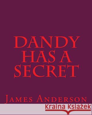 Dandy Has A Secret James Anderson 9781721723645 Createspace Independent Publishing Platform