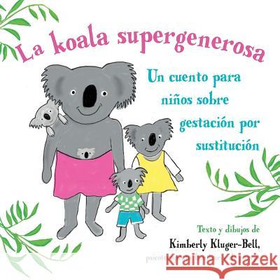 La koala supergenerosa: Un cuento para ninos sobre gestacion por sustitucion Kluger-Bell, Kimberly 9781721724550