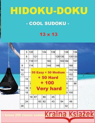 Hidoku-Doku - Cool Sudoku -13x13- 50 Easy +50 Medium + 50 Hard + 50 Very Hard: Large Print + Solutions + Bonus 250 Classic Sudoku Puzzles Levels Very Andrii Pitenko 9781721725595 Createspace Independent Publishing Platform