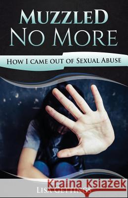 Muzzled No More: How I came out of Sexual Abuse Gettings, Lisa a. 9781721733705 Createspace Independent Publishing Platform