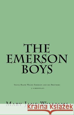 The Emerson Boys: Ralph Waldo Emerson and his Brothers: 4 screenplays Williams, Mary Jane 9781721735426 Createspace Independent Publishing Platform