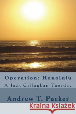 Operation: Honolulu: A Jack Callaghan Tuesday Andrew T. Packer 9781721735488