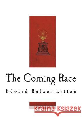The Coming Race: Vril, The Power of the Coming Race Lytton, Edward Bulwer Lytton 9781721735570