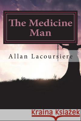 The Medicine Man Allan Lacoursiere 9781721737307 Createspace Independent Publishing Platform