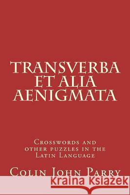 Transverba et alia aenigmata: Crosswords and other puzzles in the Latin Language Parry, Colin John 9781721739257