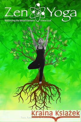 Zen Yoga: Balancing the Wood Element - A New Leaf Sara Anderson Colleen Inman 9781721742547