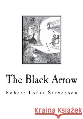 The Black Arrow: A Tale of the Two Roses Robert Louis Stevenson 9781721749225 Createspace Independent Publishing Platform