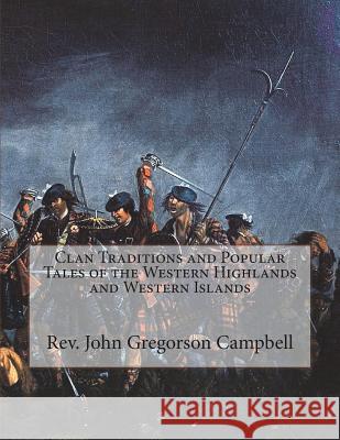 Clan Traditions and Popular Tales of the Western Highlands and Western Islands Rev John Gregorson Campbell Roger Chambers 9781721752782 Createspace Independent Publishing Platform