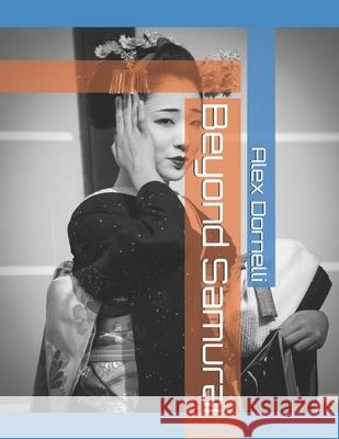Beyond Samurai Alex Dornelli 9781721756445 Createspace Independent Publishing Platform