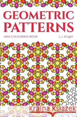 Geometric Patterns Mini Colouring Book: 50 Relaxing Travel Size Abstract Pattern Designs L J Knight 9781721760329 Createspace Independent Publishing Platform