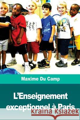 L'Enseignement exceptionnel à Paris Du Camp, Maxime 9781721761340 Createspace Independent Publishing Platform