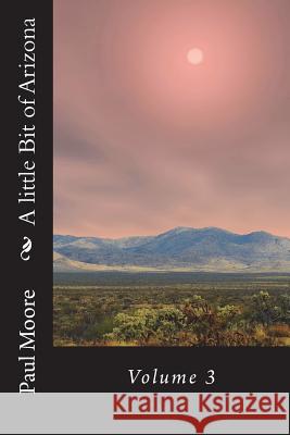 A little Bit of Arizona: Volume 3 Moore, Paul B. 9781721761432 Createspace Independent Publishing Platform