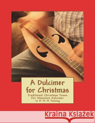 A Dulcimer for Christmas: Traditional Christmas Tunes For Mountain Dulcimer in D-A-A Tuning Wood, Michael Alan 9781721763757