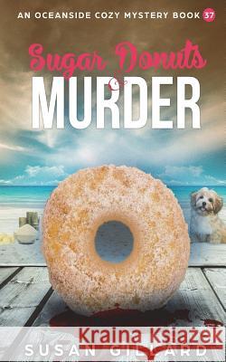 Sugar Donuts & Murder: An Oceanside Cozy Mystery - Book 37 Susan Gillard 9781721765485 Createspace Independent Publishing Platform