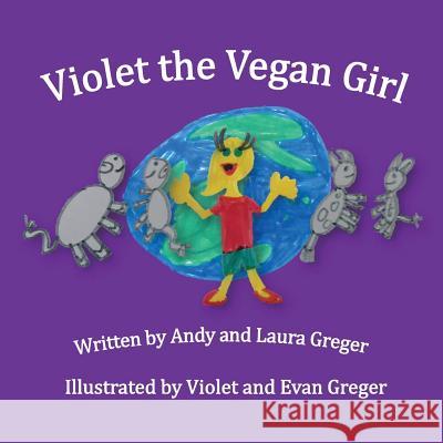 Violet the Vegan Girl Andy Greger Laura Greger Violet Greger 9781721769148
