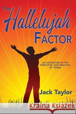 The Hallelujah Factor: An Adventure in the Principles and Practice of Praise Jack R. Taylor 9781721770083
